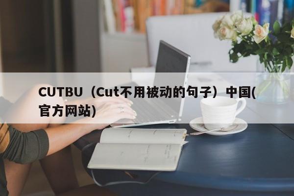 CUTBU(Cut不用被动的句子)中国(官方网站)