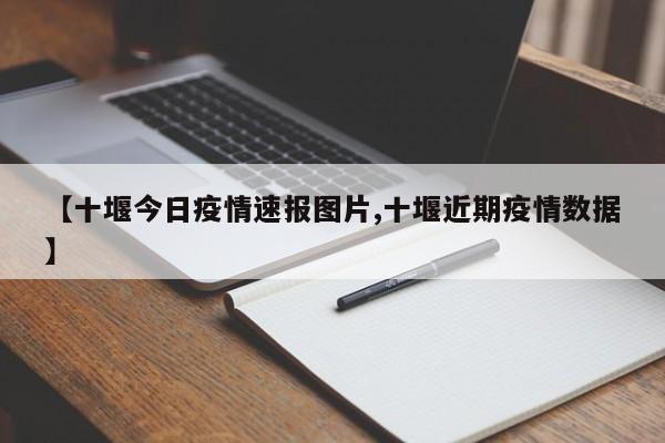 【十堰今日疫情速报图片,十堰近期疫情数据】