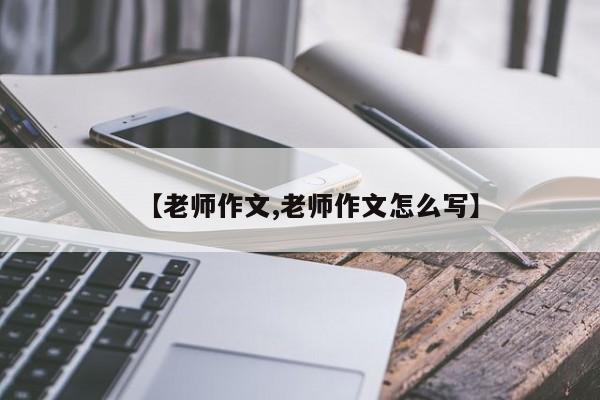 【老师作文,老师作文怎么写】